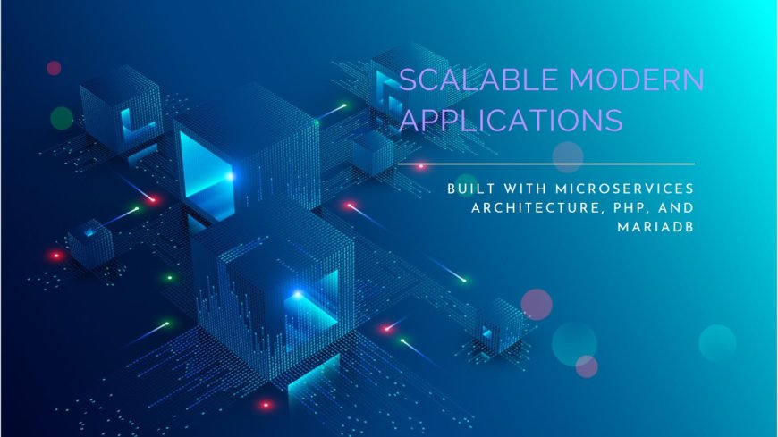 Microservices Architecture with PHP and MariaDB: Building Scalable, Modern Applications